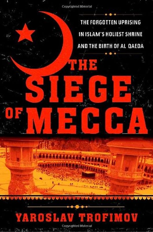 The Siege of Mecca: The Forgotten Uprising in Islam's Holiest Shrine and the Birth of al-Qaeda