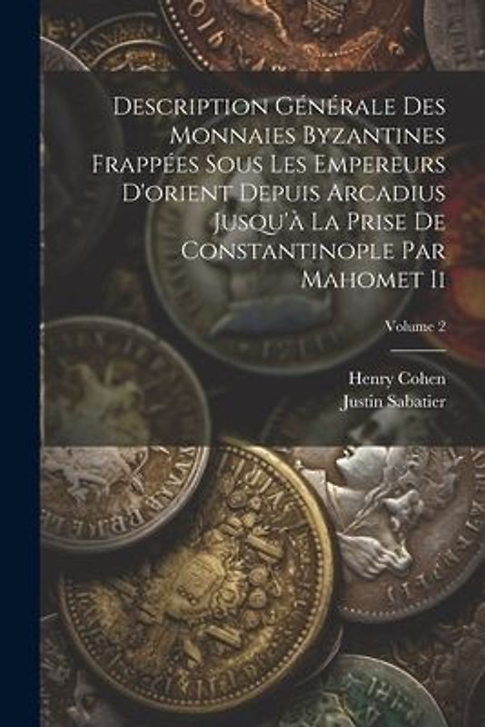 Description Générale Des Monnaies Byzantines Frappées Sous Les Empereurs D'orient Depuis Arcadius Jusqu'à La Prise De Constantinople Par Mahomet Ii; V
