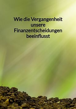 Wie die Vergangenheit unsere Finanzentscheidungen beeinflusst