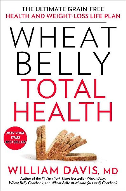 Wheat Belly Total Health: The Ultimate Grain-Free Health and Weight-Loss Life Plan - Davis, William