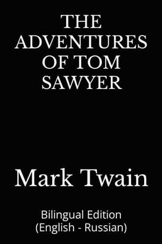 THE ADVENTURES OF TOM SAWYER: Bilingual Edition (English - Russian)