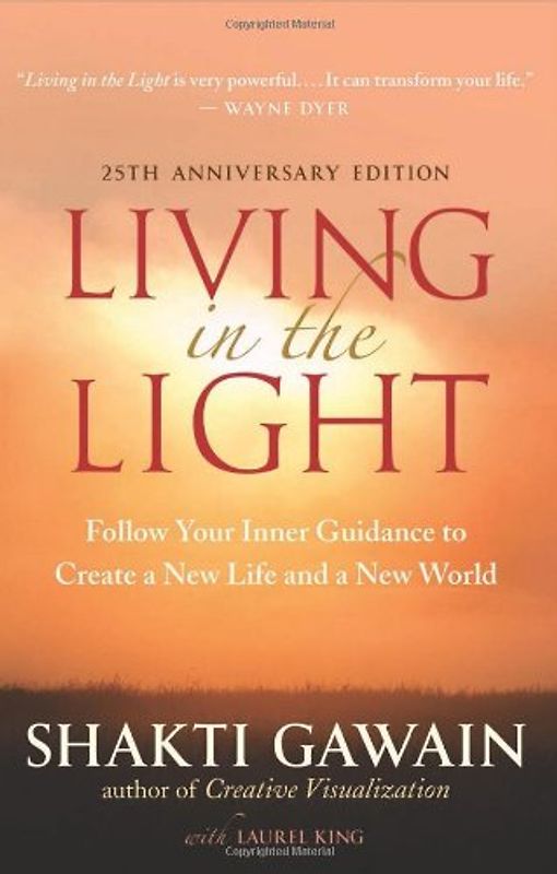 Living in the Light: Follow Your Inner Guidance to Create a New Life and a New World - Shakti Gawain