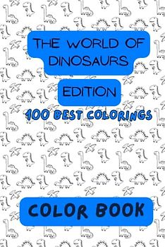 The world of dinosaurs edition. 100 best colorings.