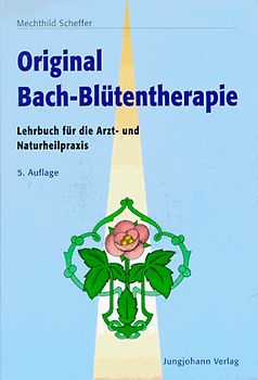 Original Bachblütentherapie. Lehrbuch üfr die Arzt- und Naturheilpraxis
