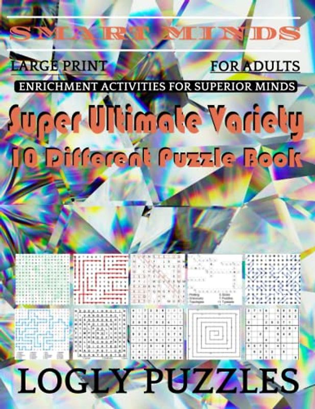 Smart Minds -Variety 10 Different Puzzle Book For Adults: Ultimate Variety Puzzles Large-Print Word Search, Word Maze .Word Spiral ,Word Angles, ... Crossword And Sudoku Easy , Medium And Hard