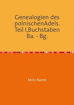 Genealogien des polnischen Adels. Teil I, Buchstaben Ba. – Bg.