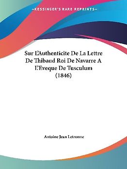 Sur L'Authenticite De La Lettre De Thibaud Roi De Navarre A L'Eveque De Tusculum (1846)
