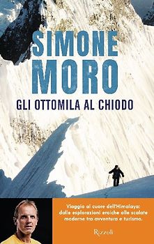 Gli ottomila al chiodo. Viaggio al cuore dell'Himalaya: dalle esplorazioni eroiche alle scalate moderne tra avventura e turismo