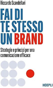 Fai di te stesso un brand. Strategie e principi per una comunicazione efficace