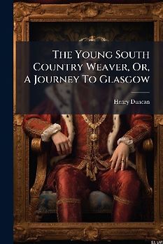 The Young South Country Weaver, Or, A Journey To Glasgow