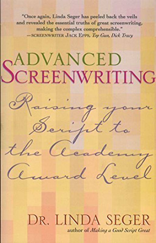 Advanced Screenwriting: Taking Your Writing to the Academy Award Level: Raising Your Script to the Academy Award Level - Seger, Linda