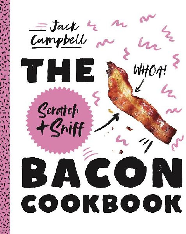 The Scratch + Sniff Bacon Cookbook