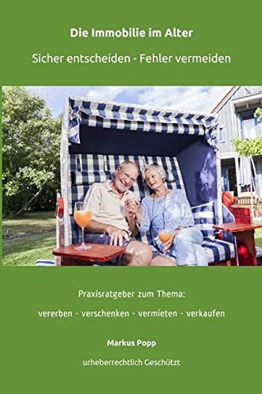Die Immobilie im Alter. Sicher entscheiden - Fehler vermeiden: Praxisratgeber zum Thema: vererben - verschenken - vermieten - verkaufen