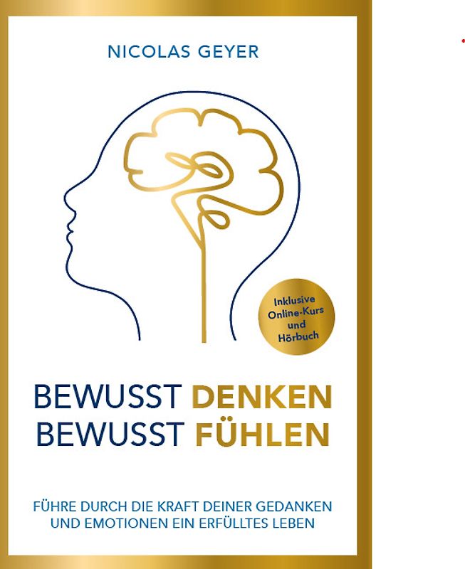 Bewusst denken Bewusst fühlen - Führe durch die Kraft deiner Gedanken und Emotionen ein erfülltes Leben