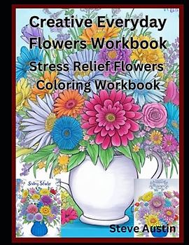 Creative Everyday Flowers Workbook: Stress Relief Flowers Coloring Workbook