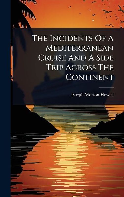 The Incidents Of A Mediterranean Cruise And A Side Trip Across The Continent