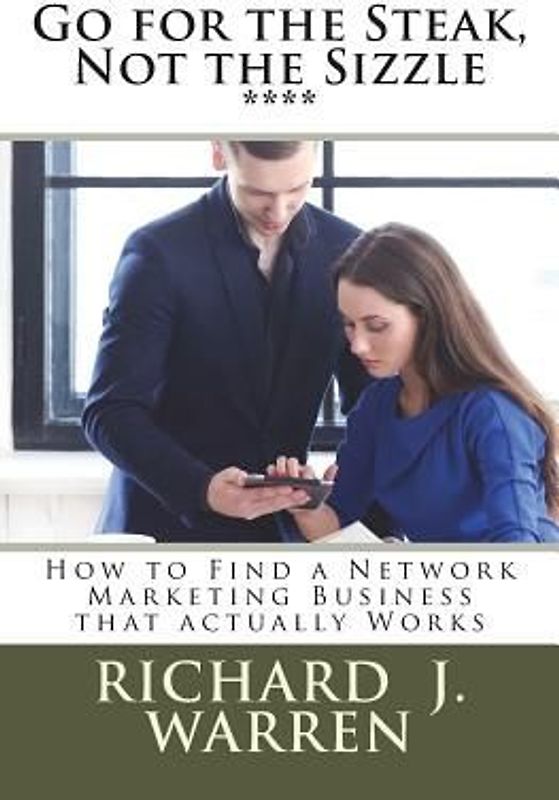 Go for the Steak, Not the Sizzle: How to Find a Network Marketing Business that Really Works