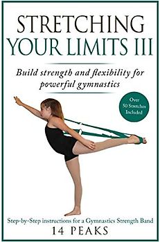 Stretching Your Limits III: Gymnastics Stretching: Build strength and flexibility for powerful gymnastics