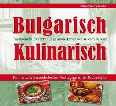 Bulgarisch -  Kulinarisch. Traditionelle Rezepte für gesunde Lebensweise vom Balkan
