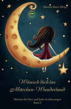 Wünsch dich ins Märchen Wunderland: Märchen für Herz und Seele im Jahresreigen Band 3 (Wünsch dich in Märchen-Wunderland, Band 3)
