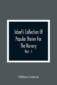 Tabart'S Collection Of Popular Stories For The Nursery; From The French, Italian, And Old English Writers Part - I