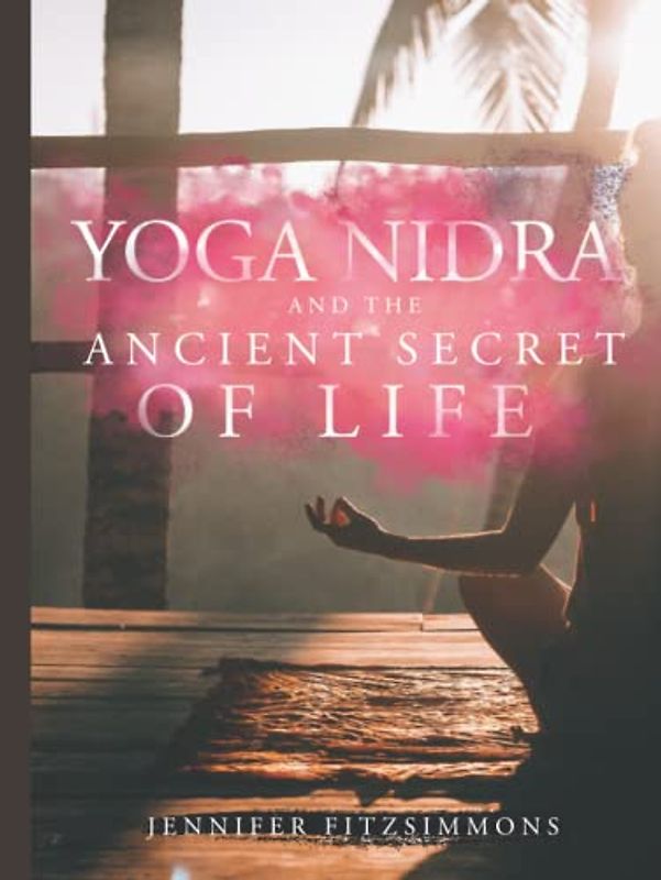 Yoga Nidra and The Ancient Secret of Life
