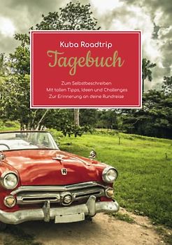 Kuba Roadtrip Tagebuch – Zum Selbstbeschreiben – Mit tollen Tipps, Ideen und Challenges – Zur Erinnerung an deine Rundreise
