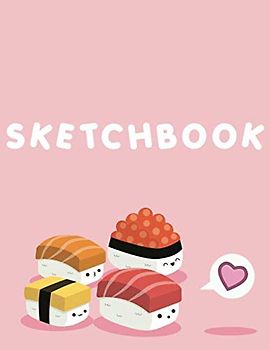 Sketchbook: Cute Kawaii Sushi Sketchbook! 110+ pages of 8.5” x 11” Blank Pages perfect for Sketching, Doodling, Drawing or as a Cute Kawaii School Supplies! (Japanese Sketchbook)
