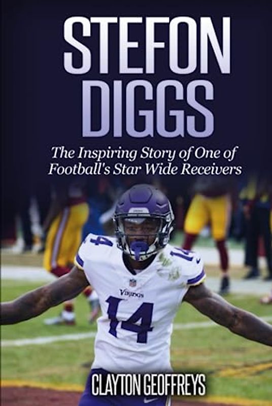 Stefon Diggs: The Inspiring Story of One of Football's Star Wide Receivers (Football Biography Books)
