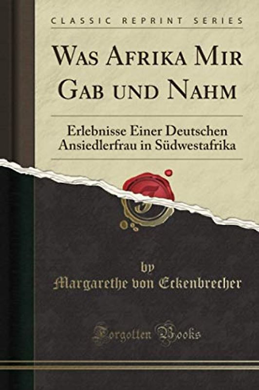 Was Afrika Mir Gab und Nahm (Classic Reprint): Erlebnisse Einer Deutschen Ansiedlerfrau in Südwestafrika: Erlebnisse Einer Deutschen Ansiedlerfrau in Südwestafrika (Classic Reprint)