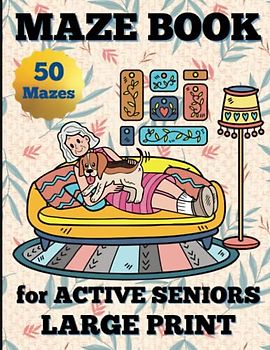 Maze Book for Active Seniors, Large Print: Growing Old with Puzzle Books is Like Embarking On An Endless Adventure Where the Joy of Solving Challenges Never Fades
