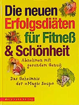 Die neuen Erfolgsdiäten für Fitness und Schönheit - Abnehmen mit gesundem Genuss