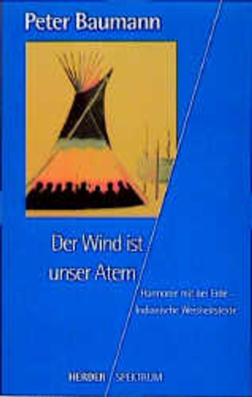 Der Wind ist unser Atem. Harmonie mit Erde und Kosmos - Indianische Weisheitstexte