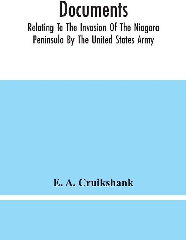 Documents; Relating To The Invasion Of The Niagara Peninsula By The United States Army, Commanded By General Jacob Brown, In July And August, 1814