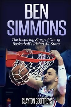 Ben Simmons: The Inspiring Story of One of Basketball's Rising All-Stars (Basketball Biography Books)