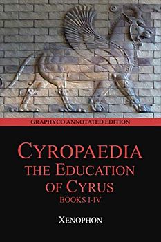 Cyropaedia: The Education of Cyrus, Books I-IV (Graphyco Annoated Edition)