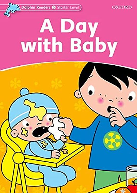 Dolphin Readers Starter. A Day with Baby. International Edition: Starter Level: 175-Word Vocabulary a Day with Baby