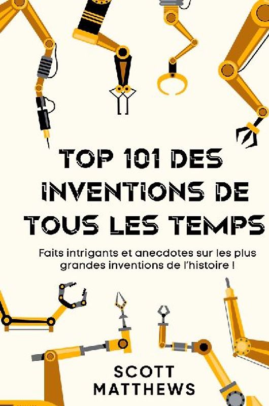 Top 101 des Inventions de Tous les Temps ! - Faits intrigants et anecdotes sur les plus grandes inventions de l'histoire !