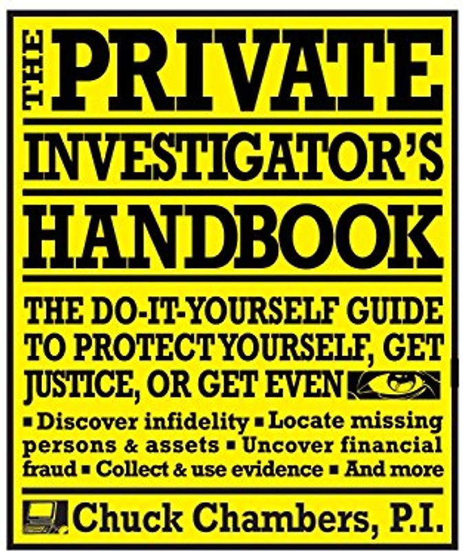 The Private Investigator Handbook: The Do-It-Yourself Guide to Protect Yourself, Get Justice, or Get Even