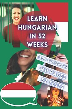 LEARN HUNGARIAN IN 52 WEEKS: With 7 sentences a day, Learn Hungarian for beginners, Hungarian method, Bilingual Hungarian Book, Hungarian book for ... Level A1 A2 Hungarian Book, Speak Hungarian
