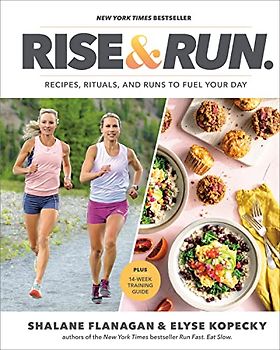 Rise and Run: Recipes, Rituals and Runs to Fuel Your Day: A Cookbook