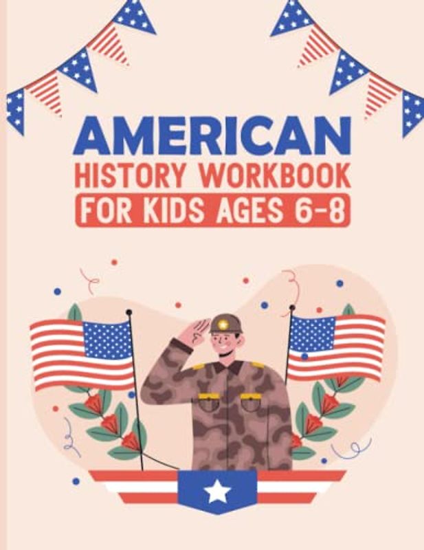 American History Workbook For Kids Ages 6-8: Exploring America's Past. A Fun Workbook for Young Historians (Ages 6-8)