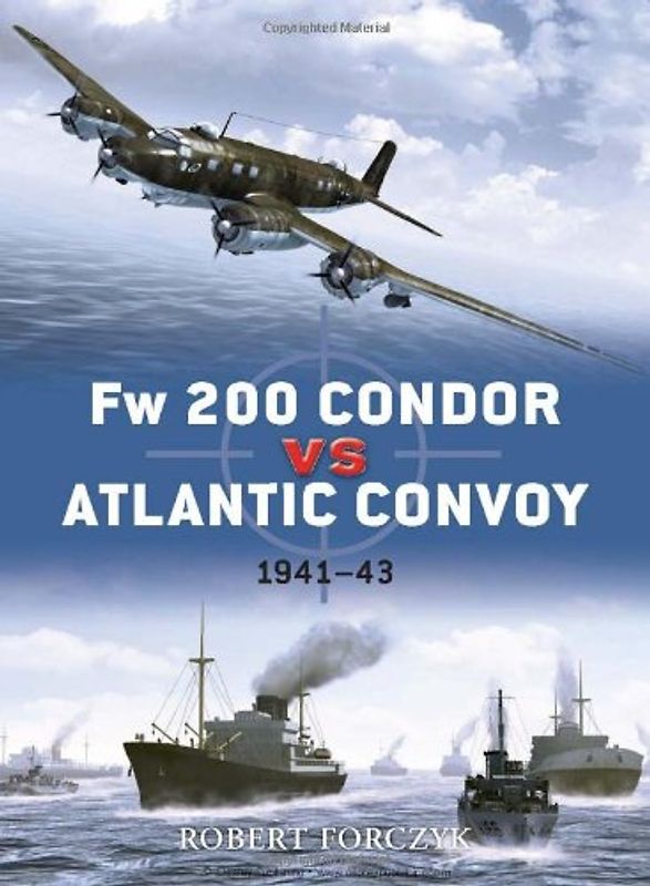 Fw 200 Condor vs Atlantic Convoy: 1941-43 (Duel) - Robert Forczyk