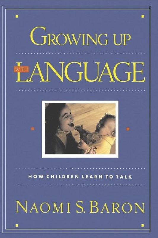 Growing Up With Language: How Children Learn To Talk - Baron, Naomi