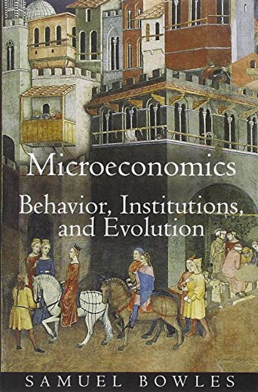 Microeconomics: Behavior, Institutions, and Evolution (Roundtable Series in Behavioral Economics) - Samuel Bowles