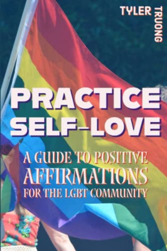 PRACTICE SELF-LOVE: A Guide to Positive Affirmations for the LGBT Community