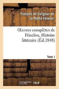 Oeuvres Complètes de Fénelon, Tome 1. Histoire Littéraire