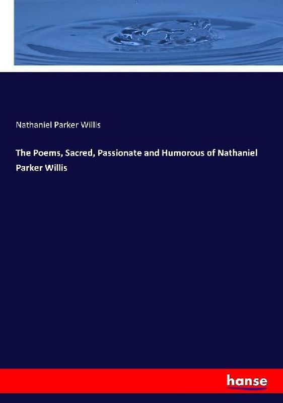 The Poems, Sacred, Passionate and Humorous of Nathaniel Parker Willis