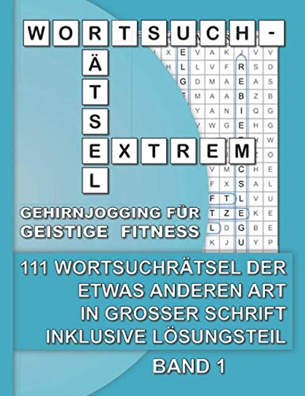 Wortsuchrätsel Extrem Gehirnjogging für geistige Fitness - 111 Wortsuchrätsel der etwas anderen Art in großer Schrift inklusive Lösungsteil - Band 1: ... auch für Seniorinnen und Senioren geeignet.