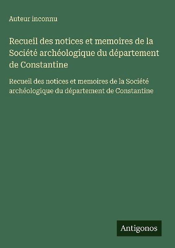 Recueil des notices et memoires de la Société archéologique du département de Constantine